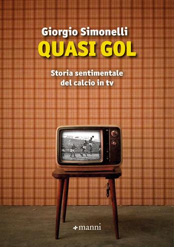 Quasi gol. Storia sentimentale del calcio in tv - Giorgio Simonelli - Libro Manni 2024, Antifone | Libraccio.it