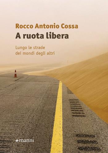 A ruota libera. Lungo le strade dei mondi degli altri - Rocco Antonio Cossa - Libro Manni 2023 | Libraccio.it