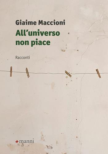 All'universo non piace - Giaime Maccioni - Libro Manni 2024, Occasioni | Libraccio.it