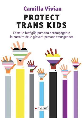 Protect trans kids. Come le famiglie possono accompagnare la crescita delle giovani persone transgender - Camilla Vivian - Libro Manni 2024 | Libraccio.it