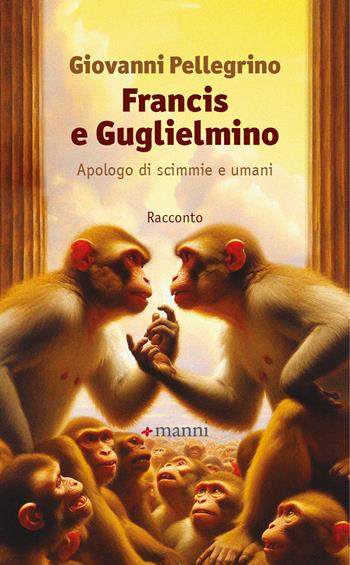 Francis e Guglielmino. Apologo di scimmie e umani - Giovanni Pellegrino - Libro Manni 2024 | Libraccio.it