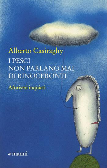 I pesci non parlano mai di rinoceronti - Alberto Casiraghy - Libro Manni 2024, Pretesti | Libraccio.it