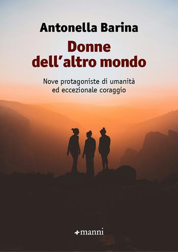 Donne dell'altro mondo. Nove protagoniste di umanità ed eccezionale coraggio - Antonella Barina - Libro Manni 2025 | Libraccio.it