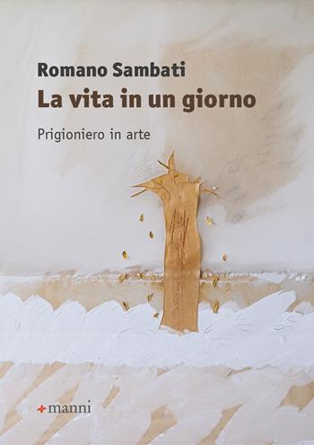 La vita in un giorno. Prigioniero in arte - Romano Sambati - Libro Manni 2025 | Libraccio.it