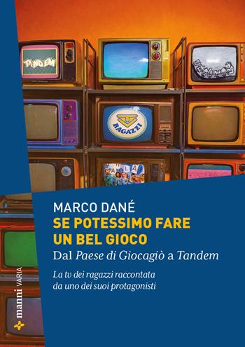 Se potessimo fare un bel gioco. Dal Paese di Giocagiò a Tandem. La tv dei ragazzi raccontata da uno dei suoi protagonisti - Marco Dané - Libro Manni 2026 | Libraccio.it