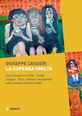 La superba umiltà: Don Giovanni in Sicilia-Il salto-Il tappo-Ebrei, cristiani e musulmani nella Cordova dell'anno Mille - Giuseppe Cassieri - Libro Manni 2026 | Libraccio.it