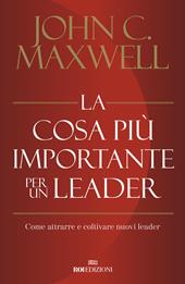 La cosa più importante per un leader. Come attrarre e coltivare nuovi leader