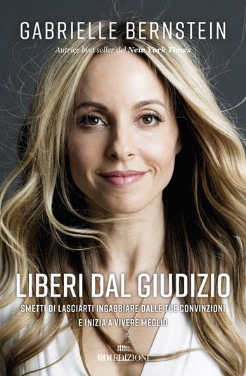 Liberi dal giudizio. Smetti di lasciarti ingabbiare dalle tue convinzioni e inizia a vivere meglio - Gabrielle Bernstein - Libro ROI edizioni 2020, Semi di luce | Libraccio.it