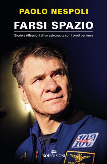 Farsi spazio. Storie e riflessioni di un astronauta con i piedi per terra - Paolo Nespoli - Libro ROI edizioni 2020, Crescita personale | Libraccio.it