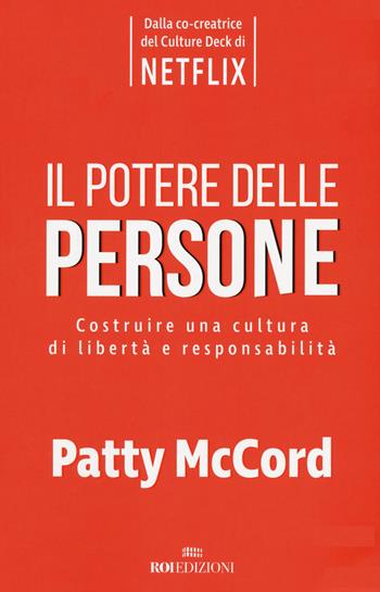 Il potere delle persone. Costruire una cultura di libertà e responsabilità - Patty McCord - Libro ROI edizioni 2020, Business | Libraccio.it
