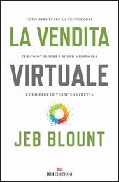 La vendita virtuale. Come sfruttare la tecnologia per coinvolgere i buyer a distanza e chiudere le vendite in fretta