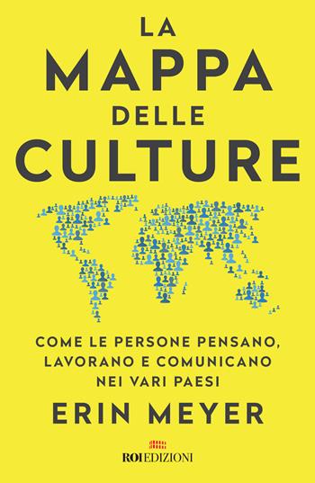 La mappa delle culture. Come le persone pensano, lavorano e comunicano nei vari paesi - Erin Meyer - Libro ROI edizioni 2021, Business | Libraccio.it