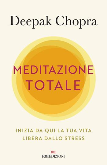 Meditazione totale. Inizia da qui la tua vita libera dallo stress - Deepak Chopra - Libro ROI edizioni 2021, Semi di luce | Libraccio.it