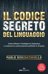 Il codice segreto del linguaggio. Come affinare l'intelligenza linguistica e costruire la comunicazione perfetta in 10 passi. Nuova ediz.