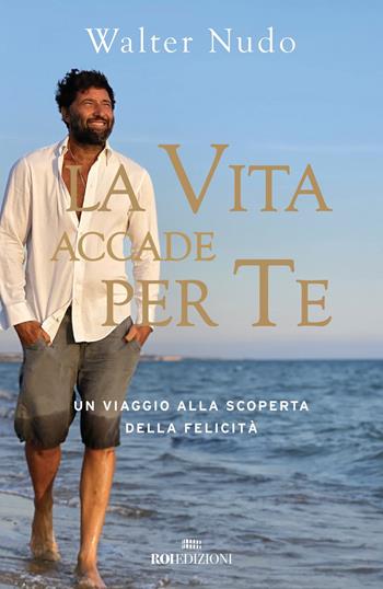 La vita accade per te. Un viaggio alla scoperta della felicità - Walter Nudo - Libro ROI edizioni 2021, Crescita personale | Libraccio.it