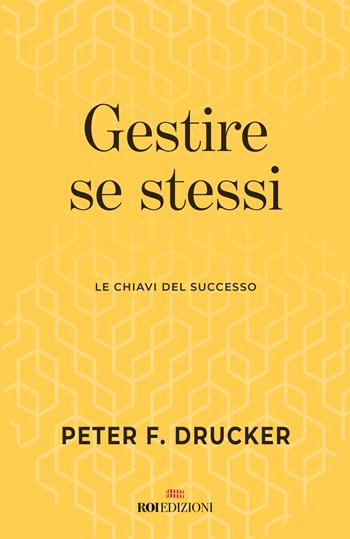 Gestire se stessi. Le chiavi del successo - Peter F. Drucker - Libro ROI edizioni 2021, Gli essenziali | Libraccio.it