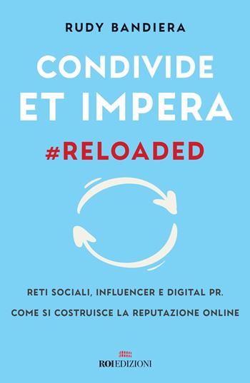 Condivide et impera #reloaded. Reti sociali, influencer e digital PR. Come si costruisce la reputazione online - Rudy Bandiera - Libro ROI edizioni 2021, Business | Libraccio.it