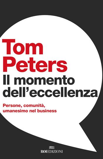 Il momento dell'eccellenza. Persone, comunità, umanesimo nel business - Tom Peters - Libro ROI edizioni 2021, Business | Libraccio.it