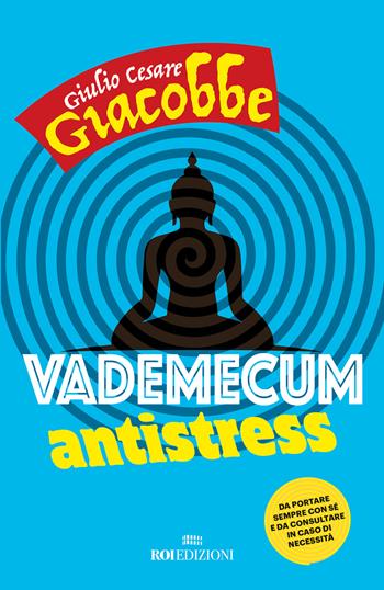 Vademecum antistress. Da portare sempre con sé e da consultare in caso di necessità - Giulio Cesare Giacobbe - Libro ROI edizioni 2021, Gli essenziali | Libraccio.it