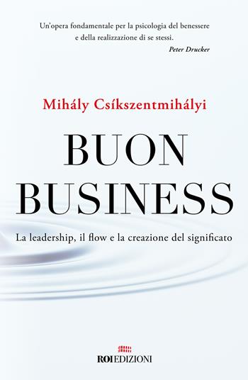 Buon business. La leadership, il flow e la creazione del significato - Mihály Csíkszentmihályi - Libro ROI edizioni 2022, Gli essenziali | Libraccio.it