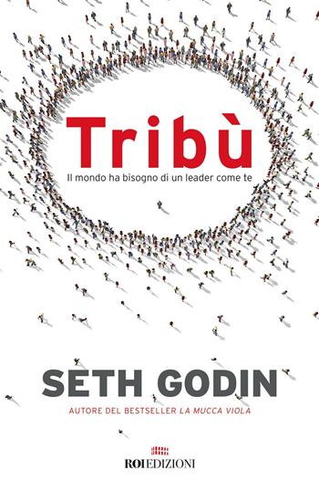 Tribù. Il mondo ha bisogno di un leader come te - Seth Godin - Libro ROI edizioni 2022, Gli essenziali | Libraccio.it