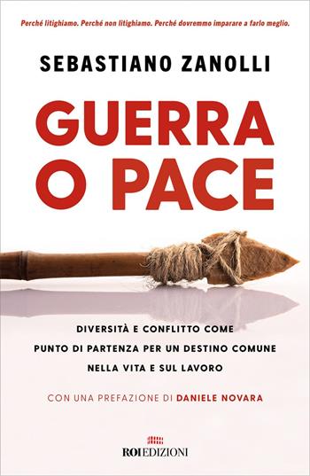 Guerra o pace. Diversità e conflitto come punto di partenza per un destino comune nella vita e sul lavoro - Sebastiano Zanolli - Libro ROI edizioni 2022, Business | Libraccio.it