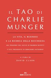 Il Tao di Charlie Munger. La vita, il business e la ricerca della ricchezza nel pensiero del socio di Warren Buffett e vice presidente di Berkshire Hathaway