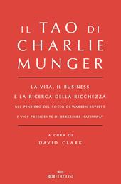 Il Tao di Charlie Munger. La vita, il business e la ricerca della ricchezza nel pensiero del socio di Warren Buffett e vice presidente di Berkshire Hathaway