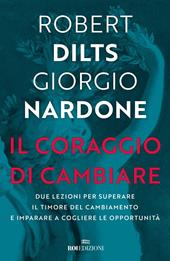 Il coraggio di cambiare. Due lezioni per superare il timore del cambiamento e imparare a cogliere le opportunità