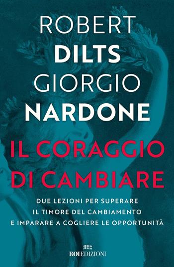 Il coraggio di cambiare. Due lezioni per superare il timore del cambiamento e imparare a cogliere le opportunità - Robert B. Dilts, Giorgio Nardone - Libro ROI edizioni 2022, Crescita personale | Libraccio.it
