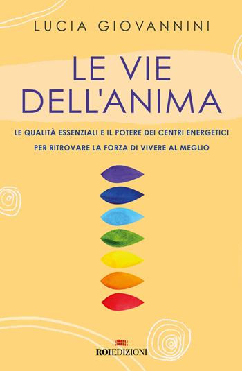 Le vie dell'anima. Le qualità essenziali e i poteri dei centri energetici per ritrovare la forza di vivere al meglio - Lucia Giovannini - Libro ROI edizioni 2022, Semi di luce | Libraccio.it