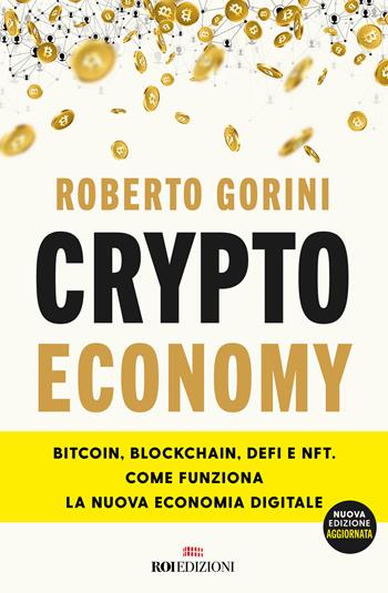 Crypto economy. Bitcoin, blockchain, DeFi e NFT. Come funziona la nuova economia digitale. Ediz. ampliata - Roberto Gorini - Libro ROI edizioni 2022, Business | Libraccio.it