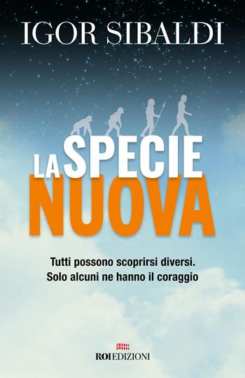 La specie nuova. Tutti possono scoprirsi diversi. Solo alcuni ne hanno il coraggio. Nuova ediz. - Igor Sibaldi - Libro ROI edizioni 2023, Gli essenziali | Libraccio.it