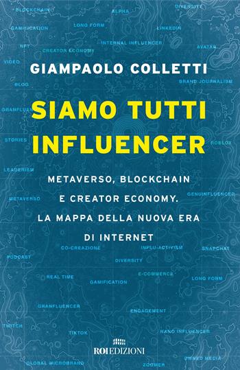 Siamo tutti influencer. Metaverso, blockchain e creator economy. La mappa della nuova era di internet - Giampaolo Colletti - Libro ROI edizioni 2022, Business | Libraccio.it