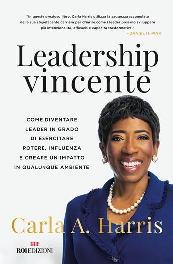 Leadership vincente. Come diventare leader in grado di esercitare potere, influenza e creare un impatto in qualunque ambiente - Carla Harris - Libro ROI edizioni 2022, Business | Libraccio.it