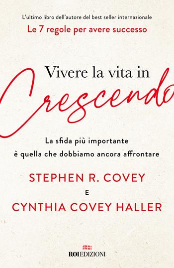 Vivere la vita in crescendo. La sfida più importante è quella che dobbiamo ancora affrontare - Stephen R. Covey, Cynthia Covey Haller - Libro ROI edizioni 2022, Crescita personale | Libraccio.it