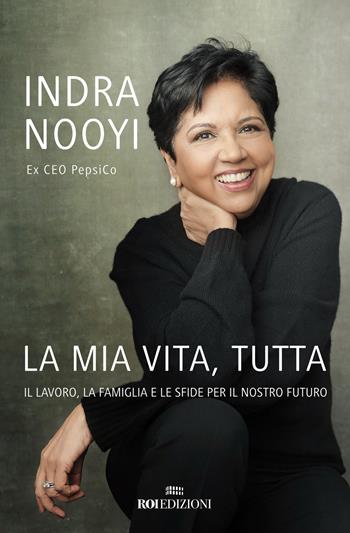 La mia vita, tutta. Il lavoro, la famiglia e le sfide per il nostro futuro - Indra Nooyi - Libro ROI edizioni 2022, Business | Libraccio.it