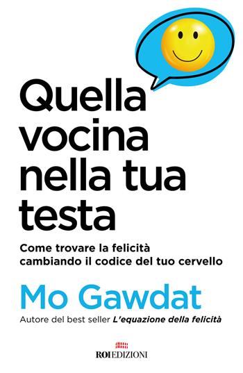 Quella vocina nella tua testa. Come trovare la felicità cambiando il codice del tuo cervello - Mo Gawdat - Libro ROI edizioni 2023, Crescita personale | Libraccio.it