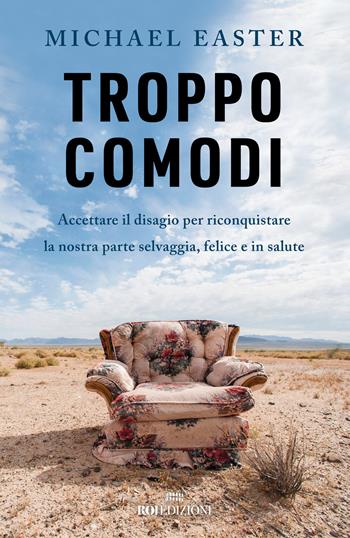 Troppo comodi. Accettare il disagio per riconquistare la nostra parte selvaggia, felice e in salute - Michael Easter - Libro ROI edizioni 2023, Ottantaventi | Libraccio.it