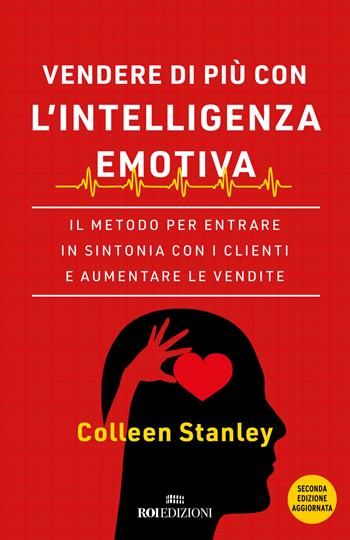 Vendere di più con l'intelligenza emotiva. Il metodo per entrare in sintonia con i clienti e aumentare le vendite - Colleen Stanley - Libro ROI edizioni 2023, Business | Libraccio.it