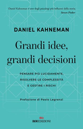 Grandi idee, grandi decisioni. Pensare più lucidamente, rilsolvere le complessità e gestire i rischi - Daniel Kahneman - Libro ROI edizioni 2023, Gli essenziali | Libraccio.it