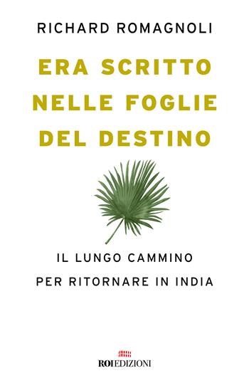Era scritto nelle foglie del destino. Il lungo cammino per ritornare in India - Richard Romagnoli - Libro ROI edizioni 2023, Crescita personale | Libraccio.it