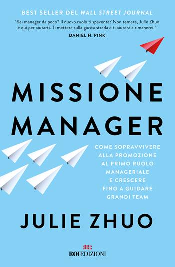 Missione manager. Come sopravvivere alla promozione al primo ruolo manageriale e crescere fino a guidare grandi team - Julie Zuho - Libro ROI edizioni 2023, Business | Libraccio.it
