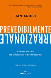 Prevedibilmente irrazionale. Le forze nascoste che influenzano le nostre decisioni