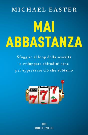 Mai abbastanza. Sfuggire al loop della scarsità e sviluppare abitudini sane per apprezzare ciò che abbiamo - Michael Easter - Libro ROI edizioni 2024, Ottantaventi | Libraccio.it