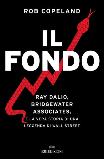 Il fondo. Ray Dalio, Bridgewater Associates, e la vera storia di una leggenda di Wall Street - Rob Copeland - Libro ROI edizioni 2024, Business | Libraccio.it