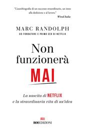 Non funzionerà mai. La nascita di Netflix e la straordinaria vita di un'idea