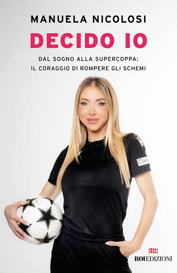 Decido io. Dal sogno alla Supercoppa: il coraggio di rompere gli schemi - Manuela Nicolosi - Libro ROI edizioni 2024, Storie | Libraccio.it