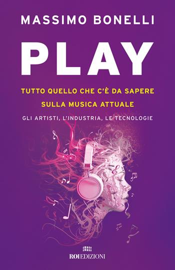 Play. Tutto quello che c'è da sapere sulla musica attuale. Gli artisti, l'industria, le tecnologie - Massimo Bonelli - Libro ROI edizioni 2025 | Libraccio.it