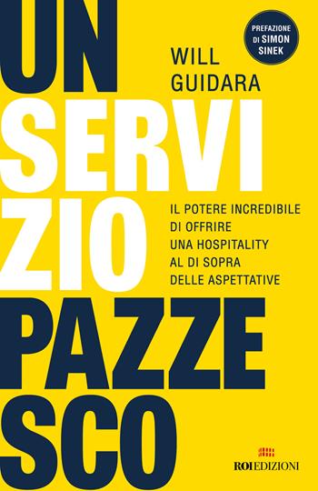 Un servizio pazzesco. Il potere incredibile di offrire una hospitality al di sopra delle aspettative - Will Guidara - Libro ROI edizioni 2024, Business | Libraccio.it